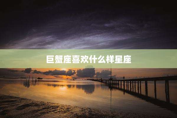 巨蟹座喜欢什么样星座