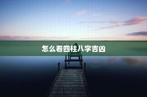 怎么看四柱八字吉凶