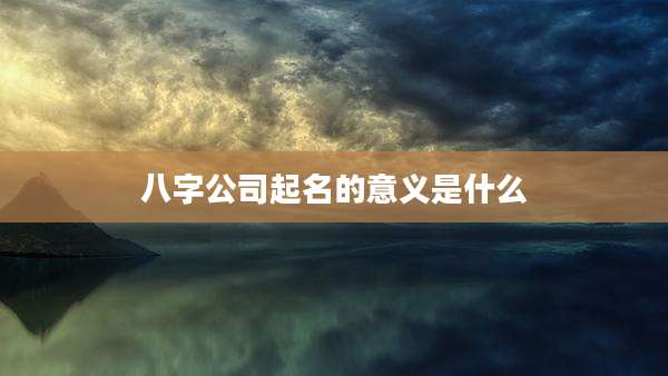 八字公司起名的意义是什么