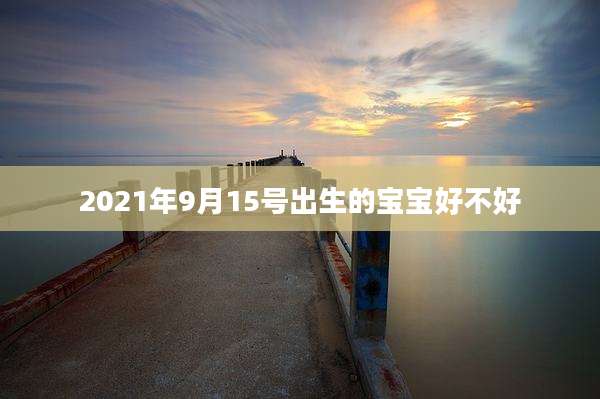 2021年9月15号出生的宝宝好不好