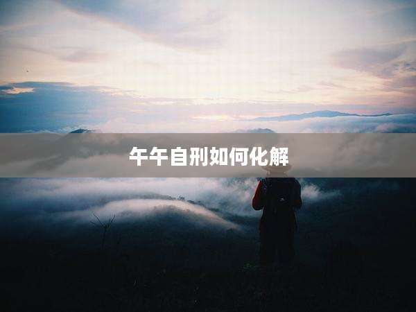 午午自刑如何化解