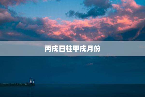 丙戌日柱甲戌月份