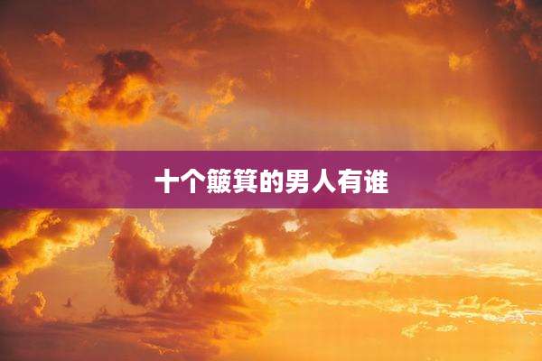 十个簸箕的男人有谁