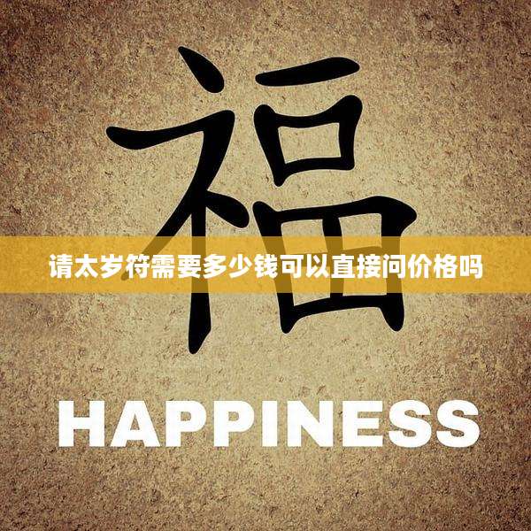 请太岁符需要多少钱可以直接问价格吗