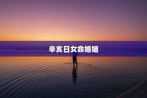 辛亥日女命婚姻