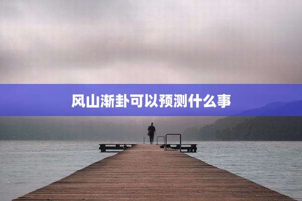 风山渐卦可以预测什么事