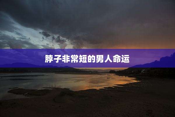 脖子非常短的男人命运