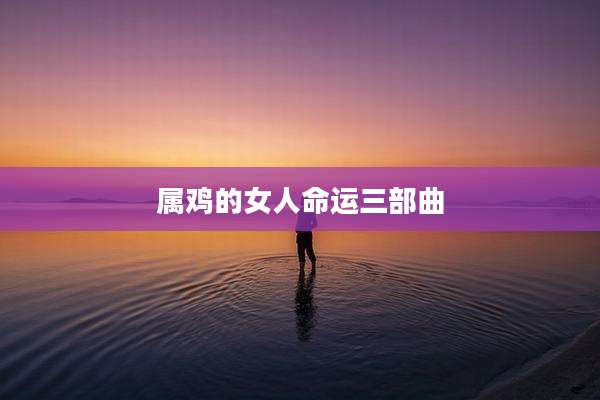 属鸡的女人命运三部曲