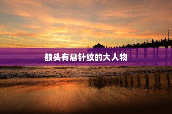 额头有悬针纹的大人物