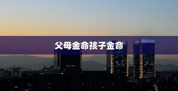 父母金命孩子金命