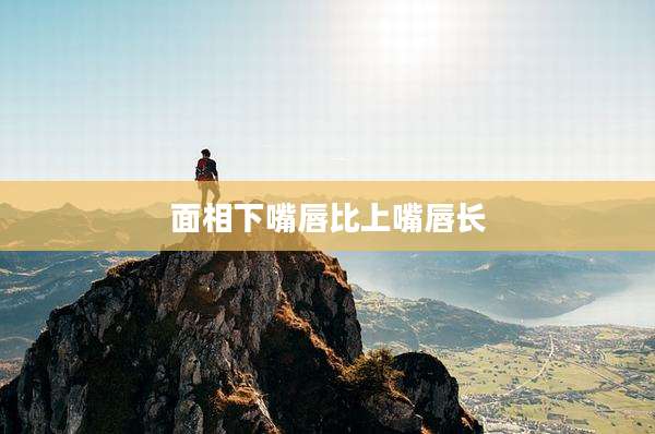 面相下嘴唇比上嘴唇长