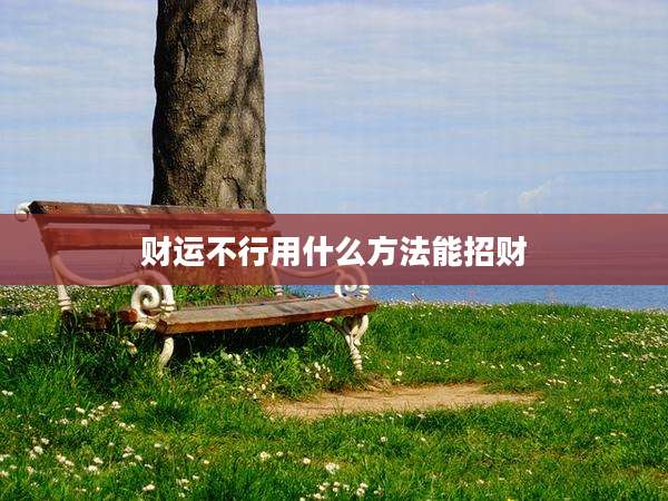 财运不行用什么方法能招财
