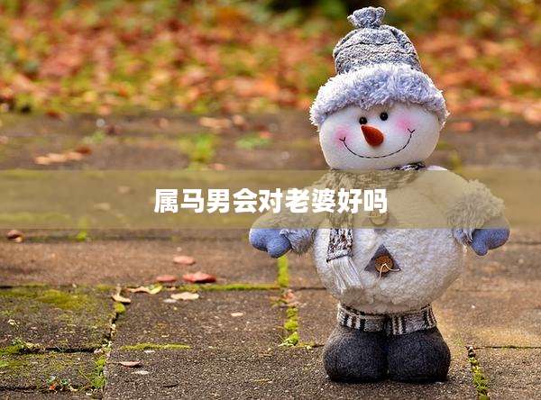 属马男会对老婆好吗