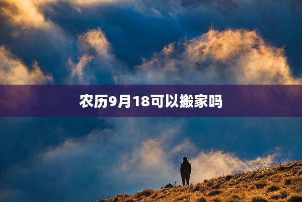 农历9月18可以搬家吗