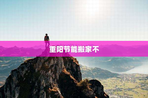 重阳节能搬家不