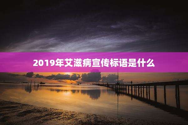2019年艾滋病宣传标语是什么
