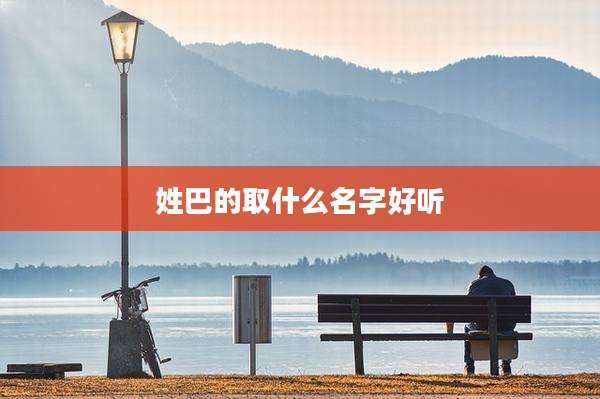 姓巴的取什么名字好听
