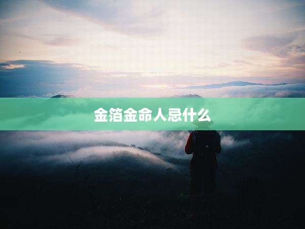 金箔金命人忌什么