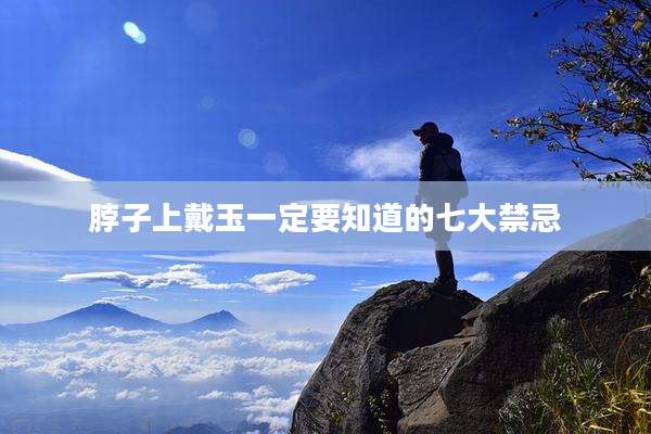 脖子上戴玉一定要知道的七大禁忌