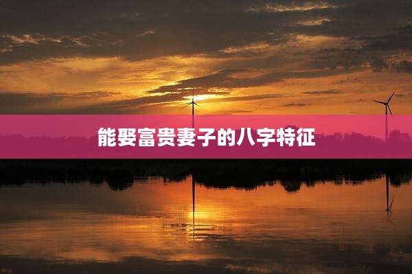 能娶富贵妻子的八字特征