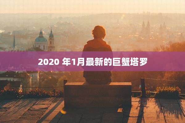 2020 年1月最新的巨蟹塔罗