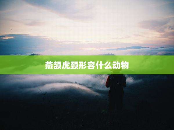 燕颔虎颈形容什么动物