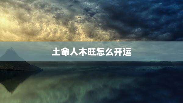 土命人木旺怎么开运
