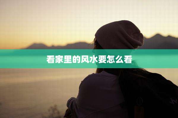 看家里的风水要怎么看