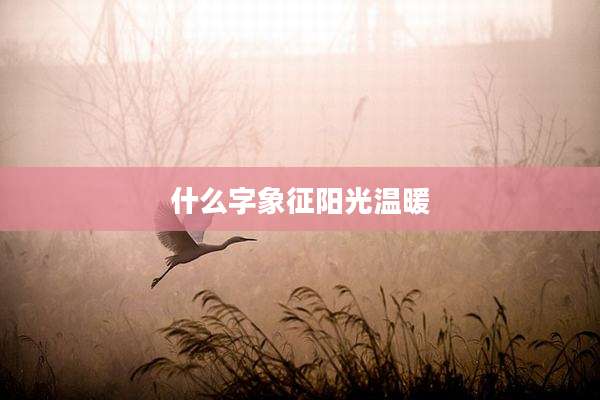 什么字象征阳光温暖