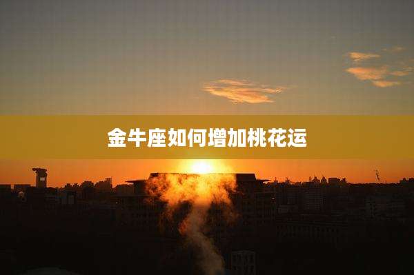 金牛座如何增加桃花运