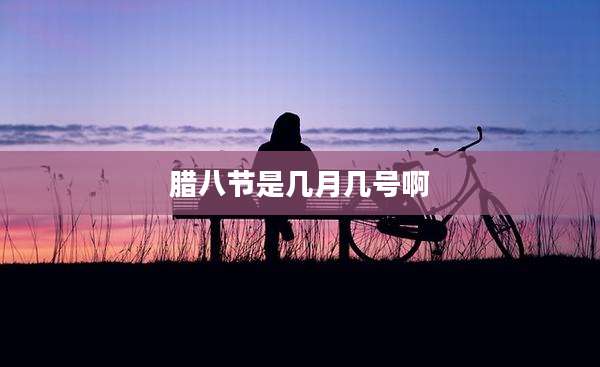 腊八节是几月几号啊