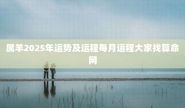 属羊2025年运势及运程每月运程大家找算命网