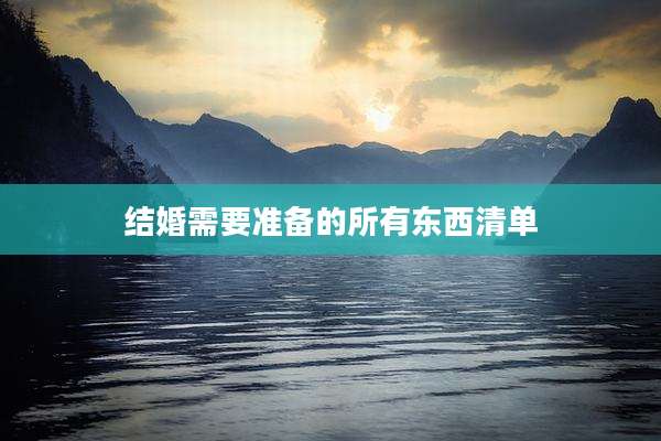 结婚需要准备的所有东西清单
