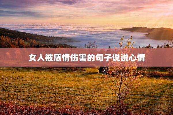 女人被感情伤害的句子说说心情