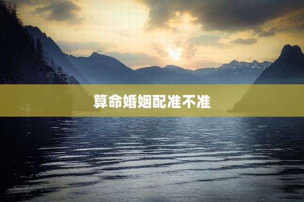 算命婚姻配准不准