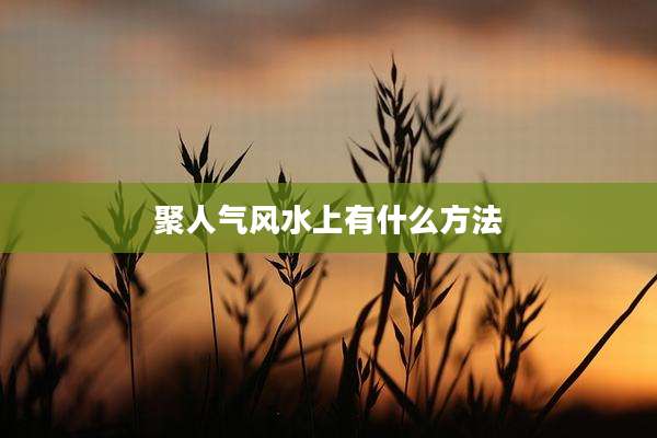 聚人气风水上有什么方法