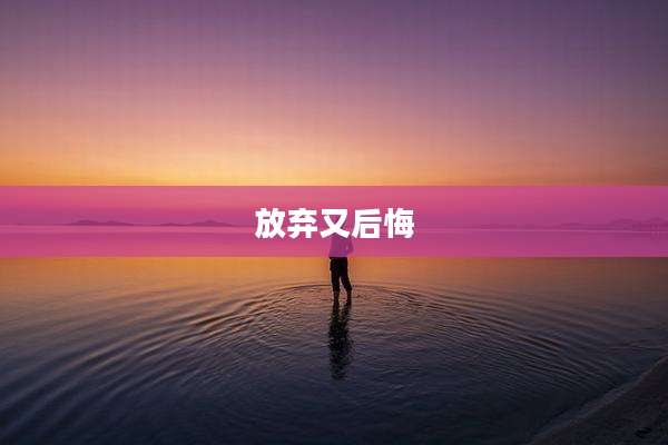 放弃又后悔