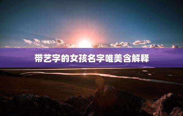 带艺字的女孩名字唯美含解释