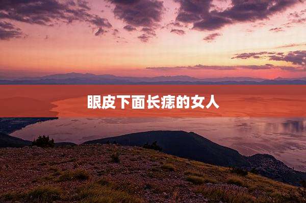眼皮下面长痣的女人