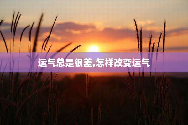 运气总是很差,怎样改变运气