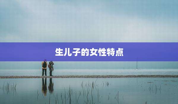 生儿子的女性特点