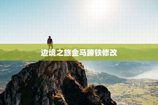 边境之旅金马蹄铁修改