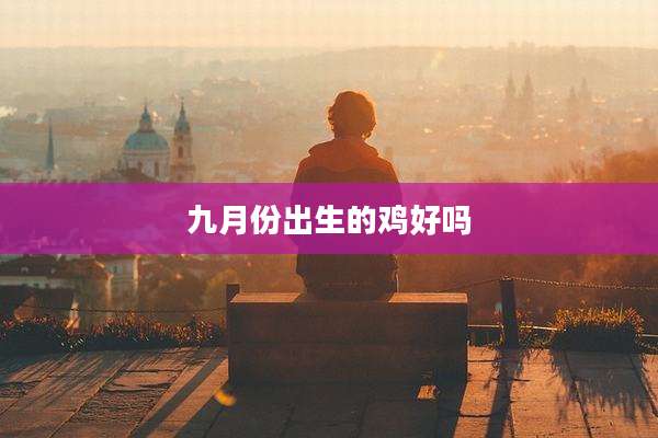 九月份出生的鸡好吗