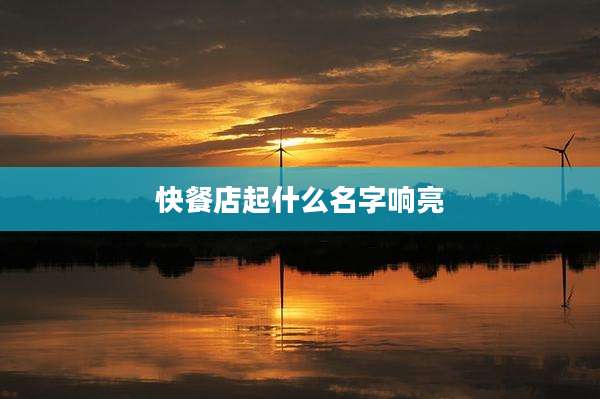 快餐店起什么名字响亮