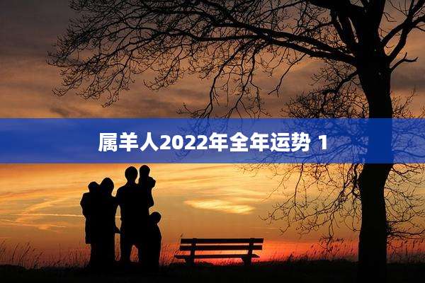 属羊人2022年全年运势 1