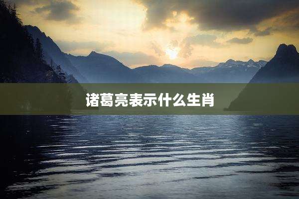 诸葛亮表示什么生肖