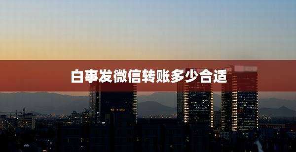 白事发微信转账多少合适