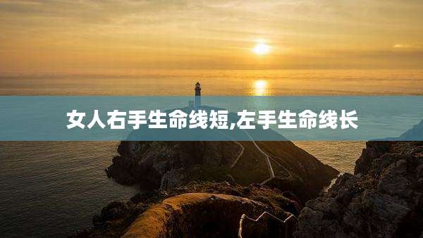 女人右手生命线短,左手生命线长