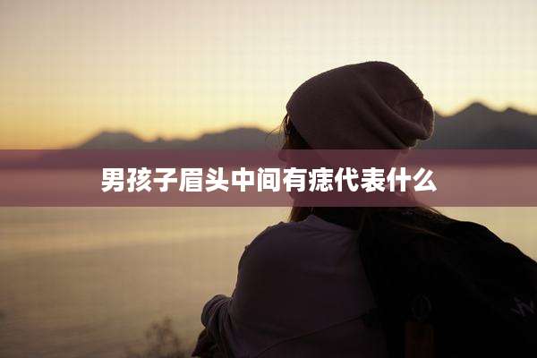男孩子眉头中间有痣代表什么
