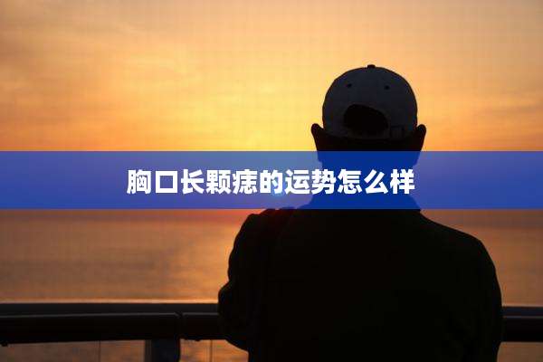 胸口长颗痣的运势怎么样
